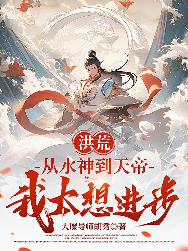 洪荒从水神到天帝我太想进步